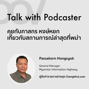 Talk With Podcaster: คุยกับภาสกร หงษ์หยกเกี่ยวกับสถานการณ์ล่าสุดที่พม่า